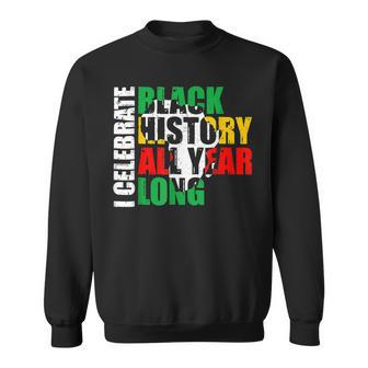 I Celebrate Black History All Year Long Black History Month Sweatshirt - Seseable