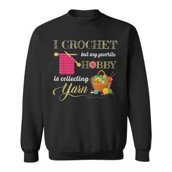 I Crochet But My Favorite Hobby Is Collecting Yarn Funny Sweatshirt | Mazezy