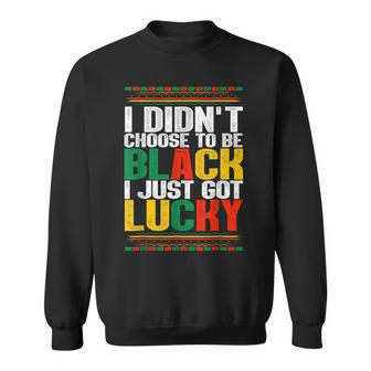 I Didnt Choose To Be Black I Just Got Lucky Black History V2 Sweatshirt - Seseable
