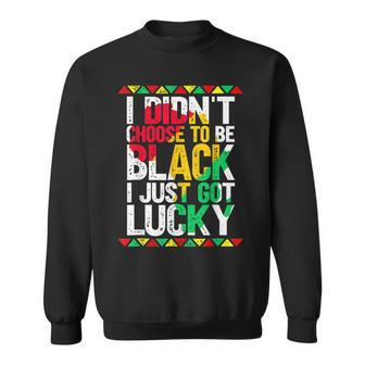 I Didnt Choose To Be Black I Just Got Lucky Black Pride Sweatshirt - Seseable