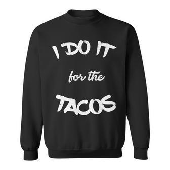 I Do It For The Tacos Funny Sweatshirt - Monsterry