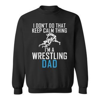 I Dont Do That Keep Calm Things Im A Wrestling Dad Sweatshirt - Thegiftio UK