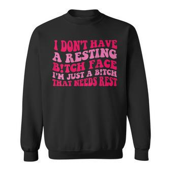 I Dont Have A Resting Bitch Face Im Just A Bitch Funny Sweatshirt | Mazezy