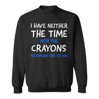 I Dont Have The Time Or The Crayons Funny Sarcasm Quote Short Sleeve Sweatshirt - Seseable