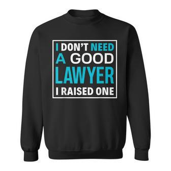 I Dont Need A Good Lawyer I Raised One Lawyer Parents Gift Men Women Sweatshirt Graphic Print Unisex - Thegiftio UK
