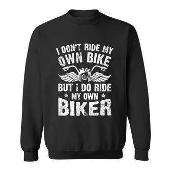 I Dont Ride My Own Bike But I Do Ride My Own Biker Funny Sweatshirt - Monsterry AU