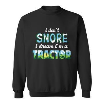 I Dont Snore I Dream Im A Tractor V2 Sweatshirt - Monsterry UK