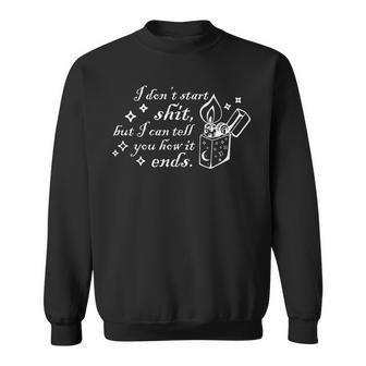 I Dont Start Shit But I Can Tell You How It Ends Sweatshirt | Mazezy