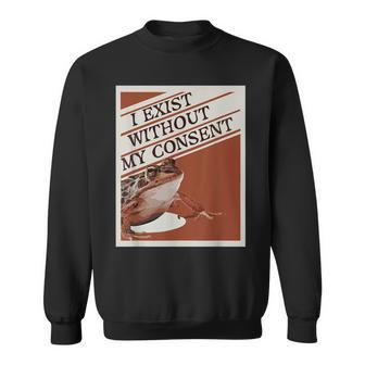 I Exist Without My Consent Frog Funny Surreal Meme Me Irl Sweatshirt | Mazezy
