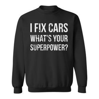 I Fix Cars Whats Your Superpower Funny Mechanic Handy Man Sweatshirt | Mazezy