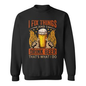 I Fix Things And I Drink Beer Thats What I Do - Funny Sweatshirt - Seseable
