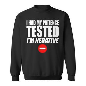 I Had My Patience Tested Im Negative Funny Not Patient Sweatshirt - Seseable