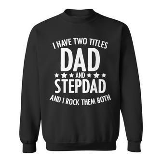 I Have 2 Titles Dad And Step Dad Fathers Day For Step Daddy Sweatshirt - Seseable