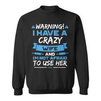 I Have A Crazy Wife And Im Not Afraid To Use Her V2 Men Women Sweatshirt Graphic Print Unisex - Seseable