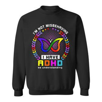 I Have Adhd Be Understanding Im Not Misbehaving Sweatshirt | Mazezy