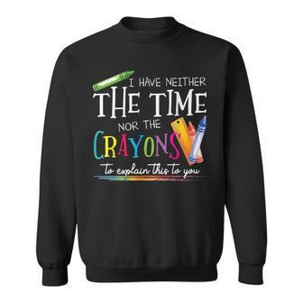 I Have Neither The Time Nor The Crayons To Explain This Gift Sweatshirt - Seseable
