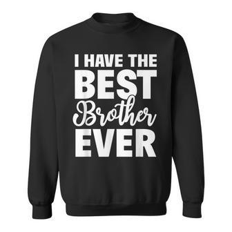 I Have The Best Brother Ever Funny Sibling Gift Sweatshirt - Seseable