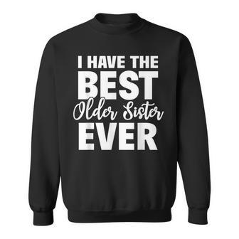 I Have The Best Older Sister Ever Little Sister Brother Gift Sweatshirt - Seseable