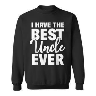 I Have The Best Uncle Ever Funny Niece Nephew Gift Sweatshirt