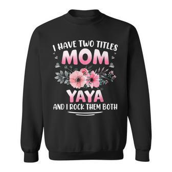 I Have Two Title Mom And Yaya Flower Mothers Day Sweatshirt - Seseable