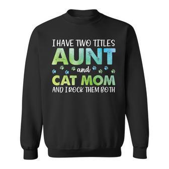 I Have Two Titles Aunt And Cat Mom And I Rock Them Both V2 Sweatshirt - Seseable