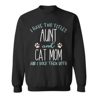 I Have Two Titles Aunt And Cat Mom Cool Auntie Gifts Sweatshirt - Seseable