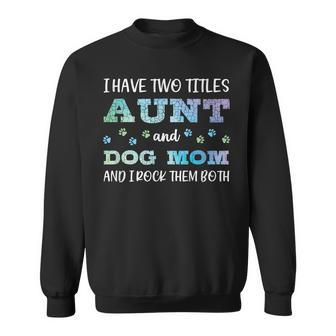 I Have Two Titles Aunt And Dog Mom And I Rock Them Both V3 Sweatshirt - Seseable