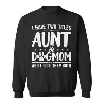 I Have Two Titles Aunt And Dog Mom Cute Funny Dog Lover Sweatshirt - Seseable