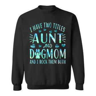 I Have Two Titles Aunt And Dog Mom Funny Dog Aunt Lover Gift Sweatshirt - Seseable