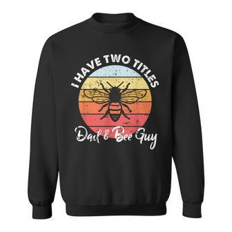 I Have Two Titles Dad And Bee Guy Beekeeper Fathers Day Men Sweatshirt - Seseable