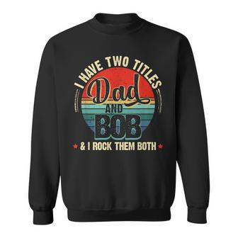 I Have Two Titles Dad And Bob Funny Fathers Day Vintage Sweatshirt - Thegiftio UK