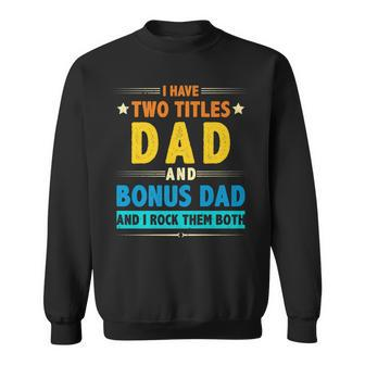 I Have Two Titles Dad And Bonus Dad And I Rock Them Both V5 Sweatshirt - Seseable