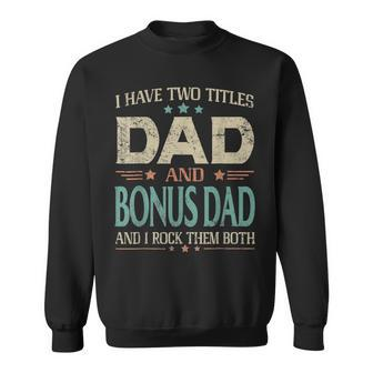 I Have Two Titles Dad And Bonus Dad Funny Fathers Day V2 Sweatshirt - Seseable