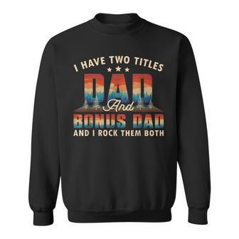 I Have Two Titles Dad And Bonus Dad Men Retro Decor Step Dad V5 Sweatshirt - Seseable