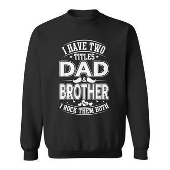 I Have Two Titles Dad And Brother And I Rock Them Both Sweatshirt - Seseable