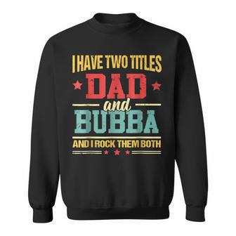 I Have Two Titles Dad And Bubba Fathers Day Sweatshirt - Seseable
