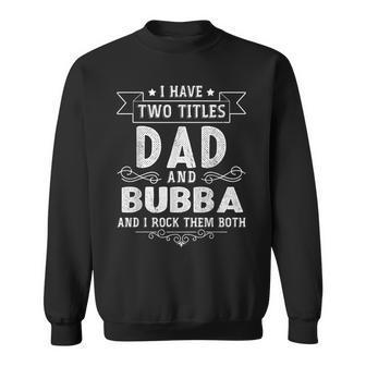 I Have Two Titles Dad And Bubba Funny Fathers Day Sweatshirt - Seseable