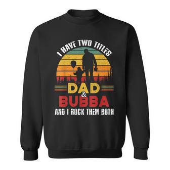 I Have Two Titles Dad And Bubba Funny Fathers Day V2 Sweatshirt - Seseable