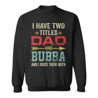 I Have Two Titles Dad And Bubba Funny Fathers Day V3 Sweatshirt - Seseable