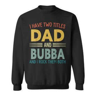 I Have Two Titles Dad And Bubba Vintage Fathers Day Family Sweatshirt - Seseable