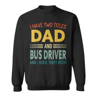 I Have Two Titles Dad And Bus Driver Vintage Fathers Day Sweatshirt - Seseable
