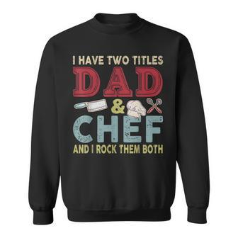 I Have Two Titles Dad And Chef Fathers Day Proud Dad Family Sweatshirt - Seseable