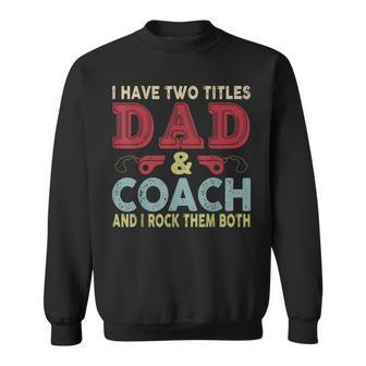 I Have Two Titles Dad And Coach Fathers Day Proud Dad Sweatshirt - Seseable