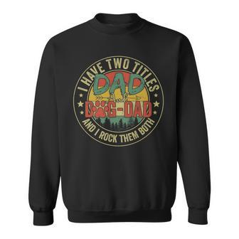 I Have Two Titles Dad & Dog Dad Rock Them Both Fathers Day Sweatshirt - Seseable
