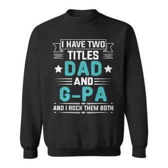 I Have Two Titles Dad And G-Pa Funny Fathers Day Sweatshirt - Seseable