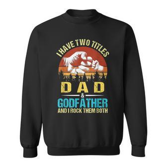 I Have Two Titles Dad And Godfather Funny Family Fathers Day Sweatshirt - Seseable