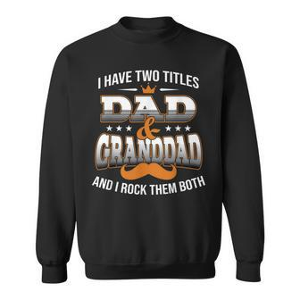 I Have Two Titles Dad And Granddad Happy Father Day Sweatshirt - Seseable
