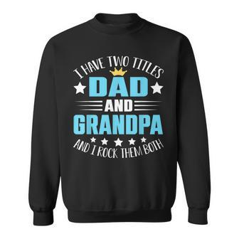 I Have Two Titles Dad And Grandpa Funny Fathers Day V4 Sweatshirt - Seseable