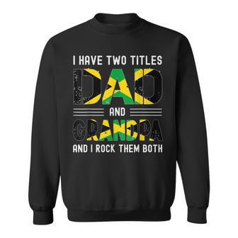 I Have Two Titles Dad And Grandpa Funny Jamaican Fathers Day Sweatshirt - Seseable