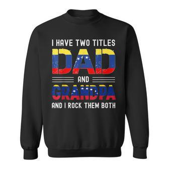 I Have Two Titles Dad And Grandpa Venezuelan Men Fathers Day Sweatshirt - Seseable